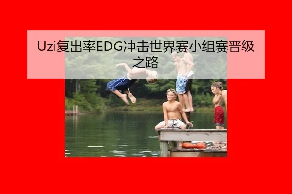 Uzi复出率EDG冲击世界赛小组赛晋级之路
