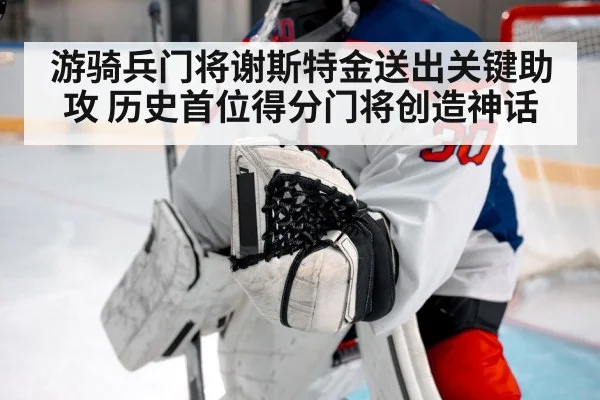 游骑兵门将谢斯特金送出关键助攻 历史首位得分门将创造神话